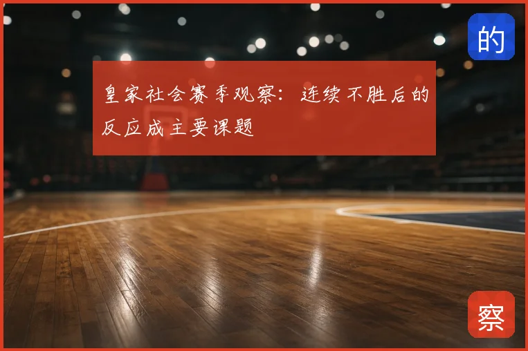 皇家社会赛季观察:连续不胜后的反应成主要课题