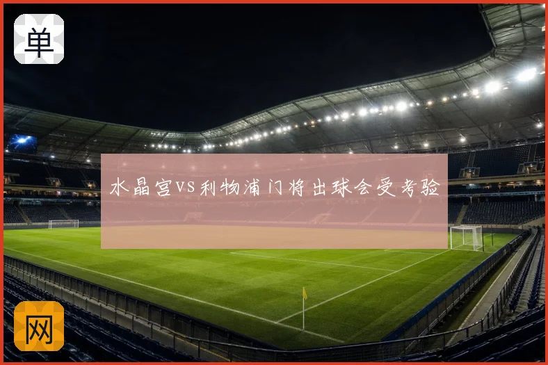 水晶宫vs利物浦门将出球会受考验