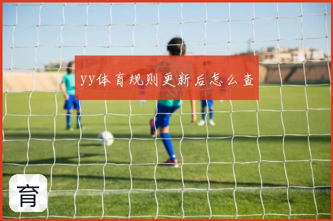 yy体育规则更新后怎么查