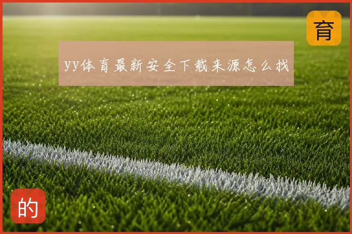 yy体育最新安全下载来源怎么找